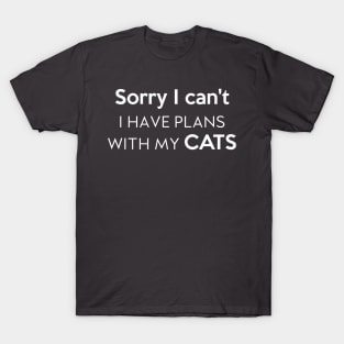 Sorry I can't I have plans with my cats T-Shirt